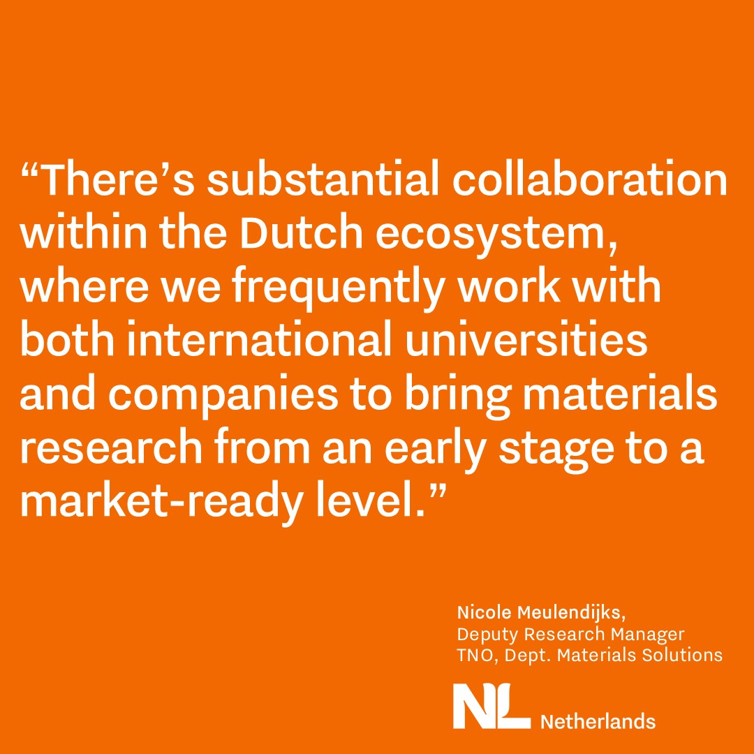 quote text “There’s substantial collaboration within the Dutch ecosystem, where we frequently work with both international universities and companies to bring materials research from an early stage to a market-ready level.”