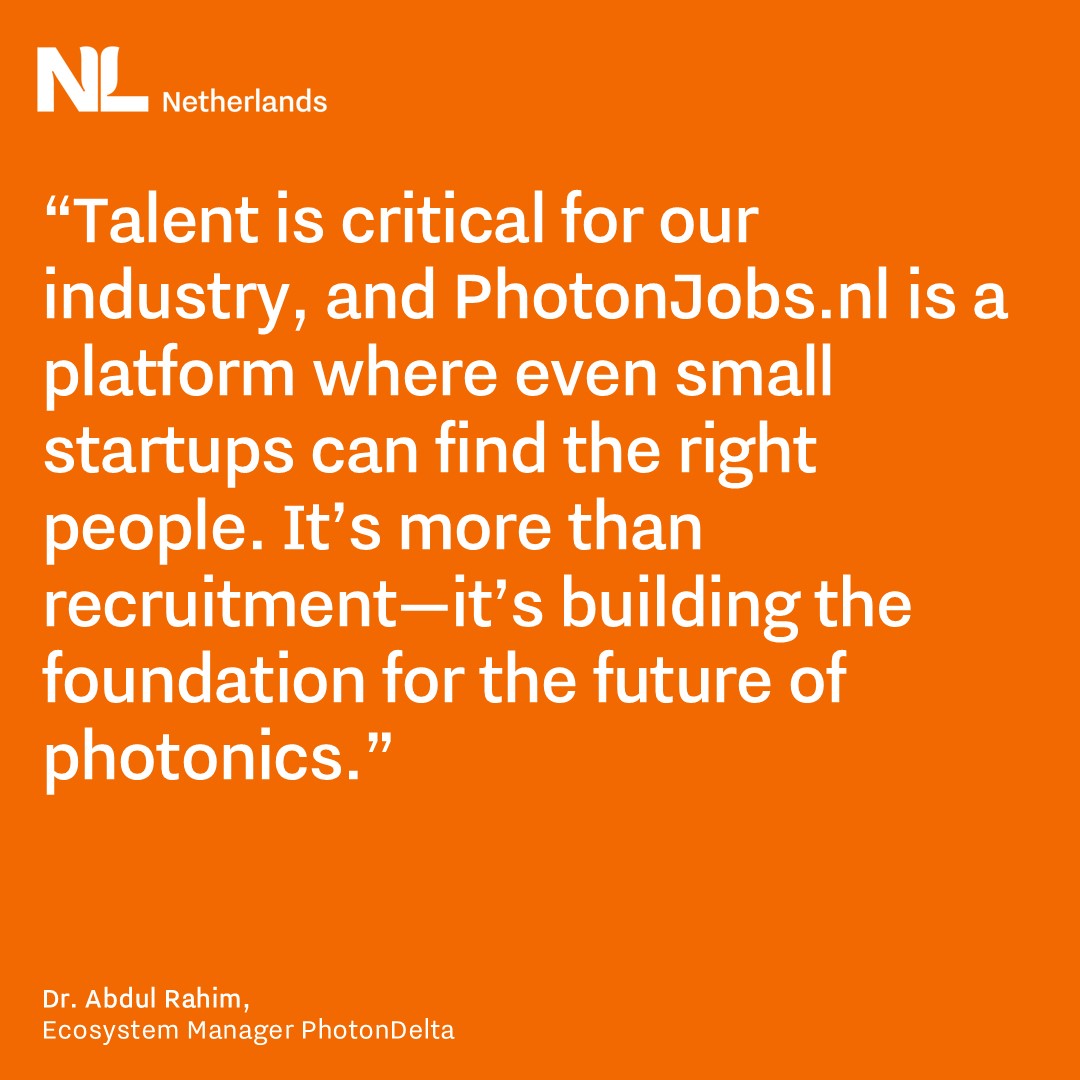 quote “Talent is critical for our industry, and PhotonJobs.nl is a platform where even small startups can find the right people. It’s more than recruitment—it’s building the foundation for the future of photonics.”