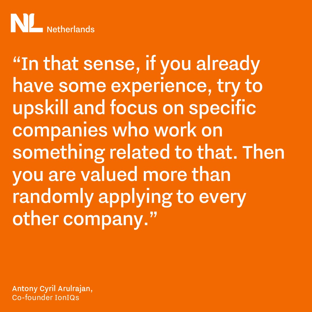 “In that sense, if you already have some experience, try to upskill and focus on specific companies who work on something related to that. Then you are valued more than randomly applying to every other company.”